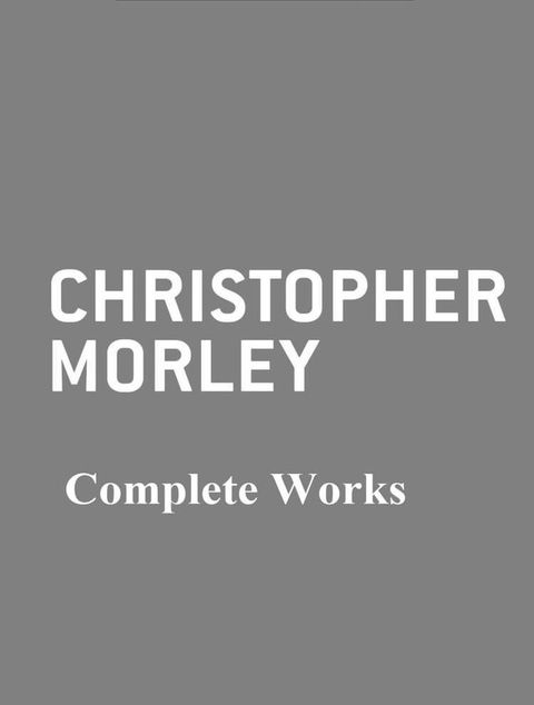 The Complete Works of Christopher Morley(Kobo/電子書)