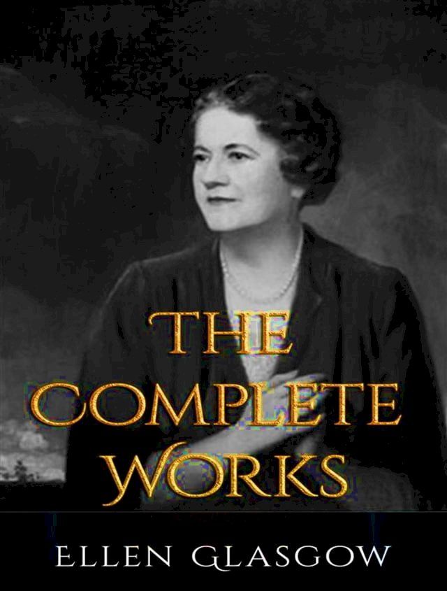  The Complete Works of Ellen Anderson Gholson Glasgow(Kobo/電子書)