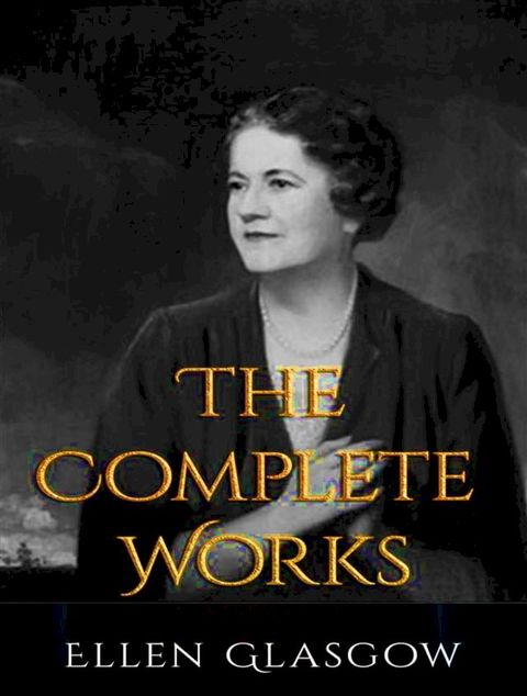 The Complete Works of Ellen Anderson Gholson Glasgow(Kobo/電子書)