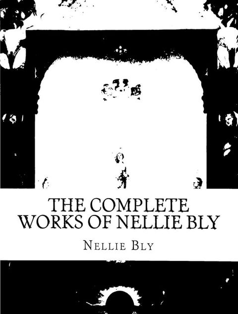 The Complete Works of Nellie Bly(Kobo/電子書)