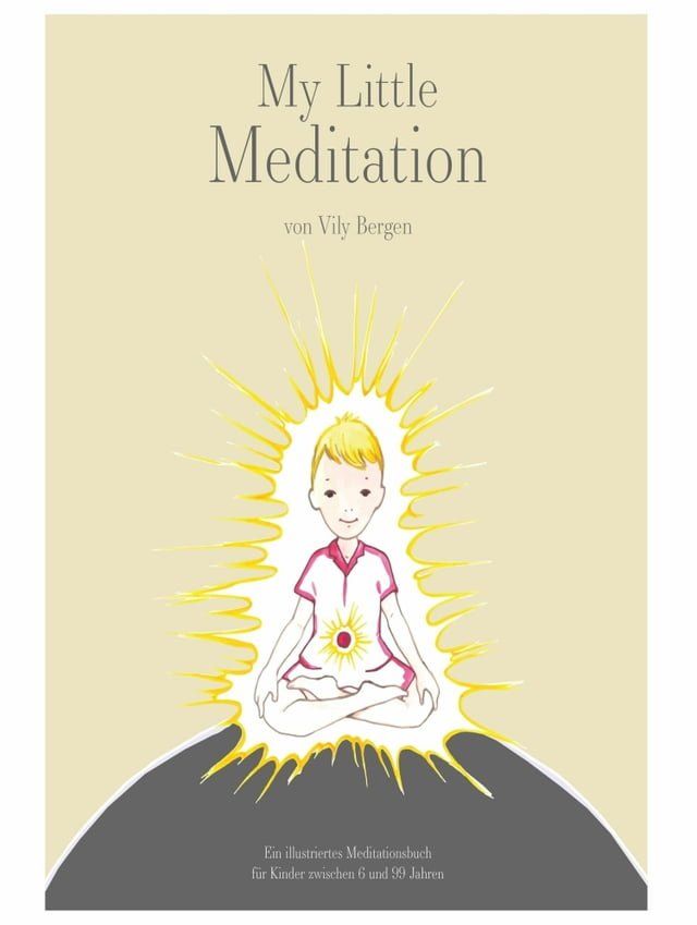  My Little Meditation - Ein illustriertes Meditationsbuch für Kinder von 6-99 Jahren(Kobo/電子書)