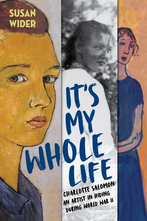 It's My Whole Life: Charlotte Salomon: An Artist in Hiding During World War II(Kobo/電子書)