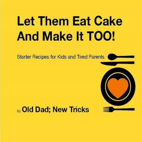 Let Them Eat Cake: And Make It TOO Starter recipes for Kids and Tired Parents(Kobo/電子書)