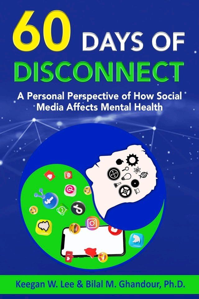  60 Days of Disconnect - A Personal Perspective of How Social Media Affects Mental Health(Kobo/電子書)