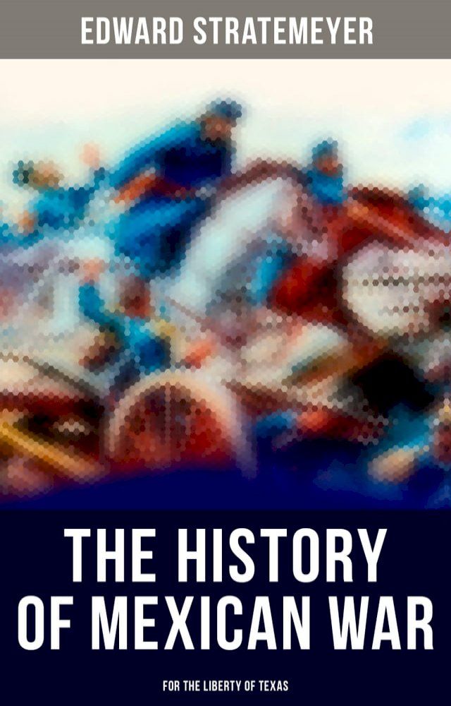  The History of Mexican War: For the Liberty of Texas(Kobo/電子書)