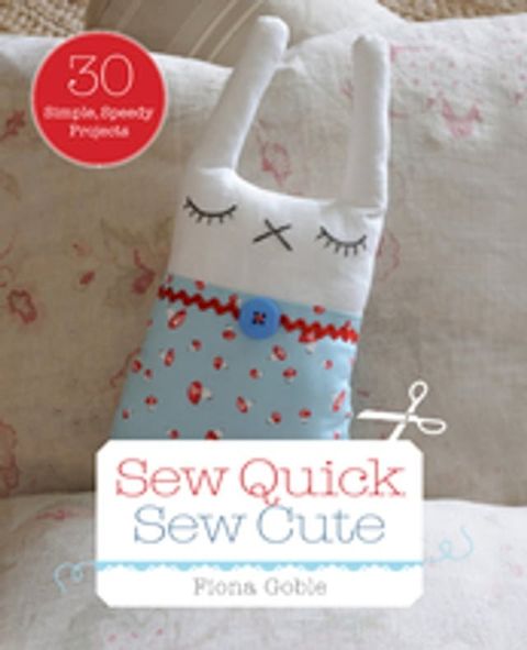 Sew Quick, Sew Cute: 30 Simple, Speedy Projects(Kobo/電子書)