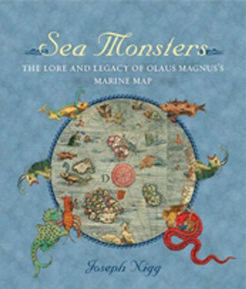 Sea Monsters: The Lore and Legacy of Olaus Magnus's Marine Map(Kobo/電子書)