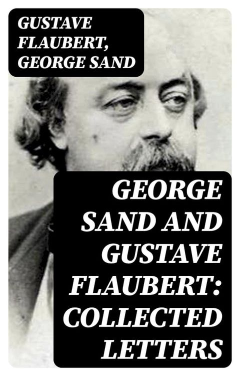 George Sand and Gustave Flaubert: Collected Letters(Kobo/電子書)