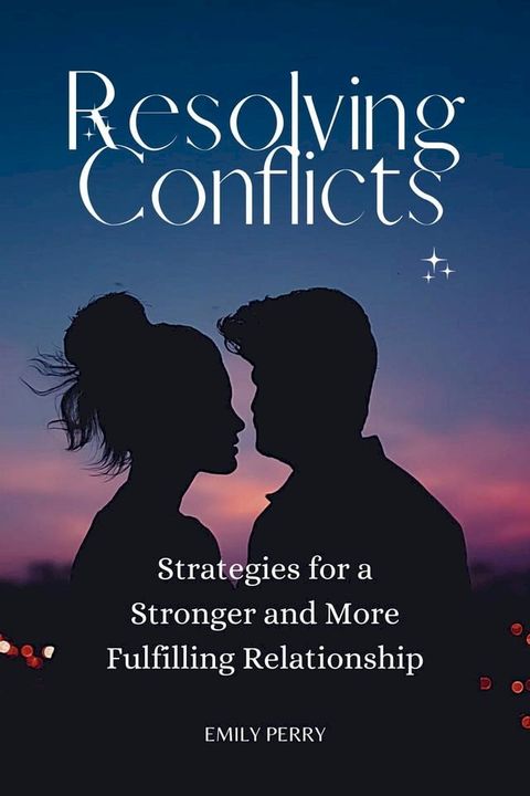 Resolving Conflicts: Strategies for a Stronger and More Fulfilling Relationship(Kobo/電子書)