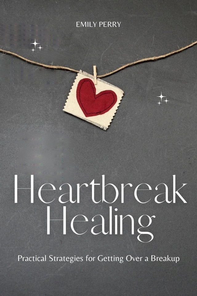  Heartbreak Healing: Practical Strategies for Getting Over a Breakup(Kobo/電子書)