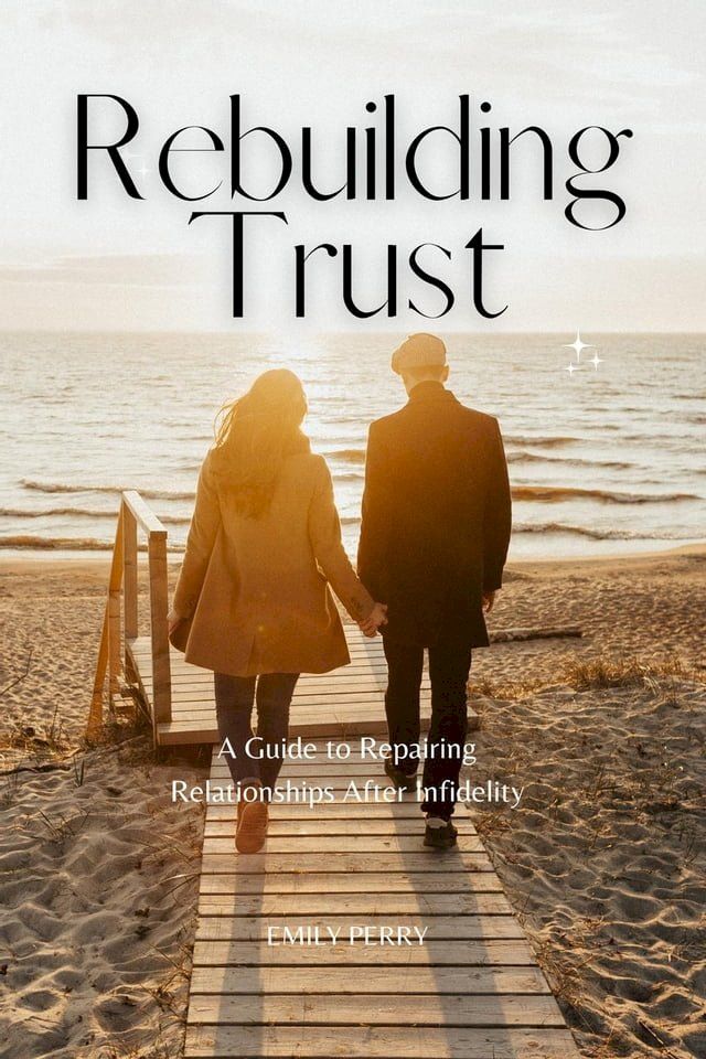  Rebuilding Trust: A Guide to Repairing Relationships After Infidelity(Kobo/電子書)