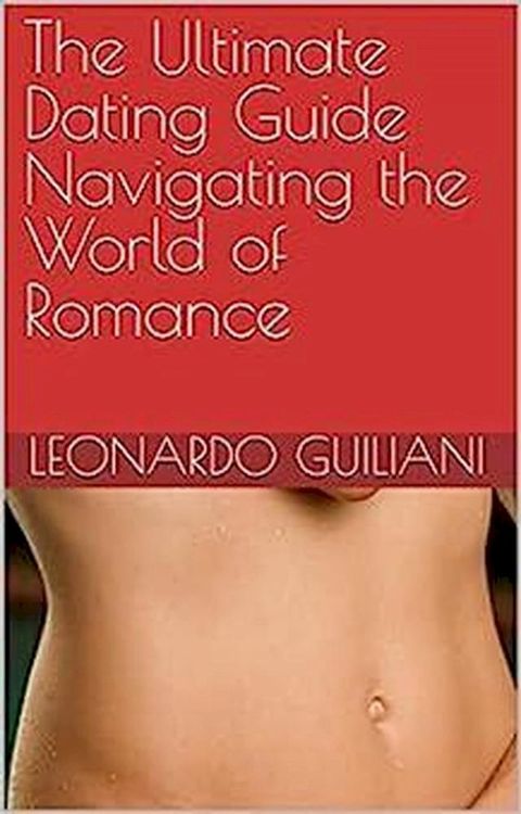 The Ultimate Dating Guide Navigating the World of Romance(Kobo/電子書)