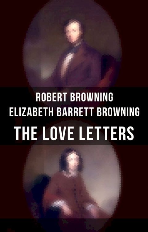 The Love Letters of Elizabeth Barrett Browning & Robert Browning(Kobo/電子書)