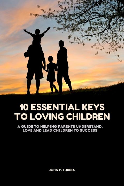 10 Essential keys to Loving Children(Kobo/電子書)