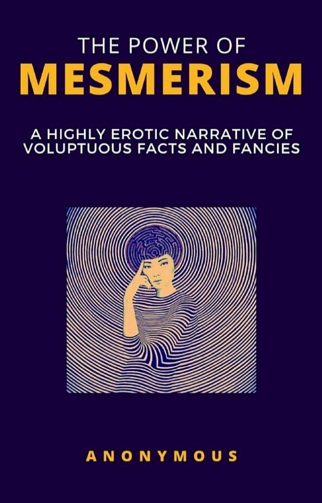  The Power of Mesmerism - A Highly Erotic Narrative of Voluptuous Facts and Fancies(Kobo/電子書)