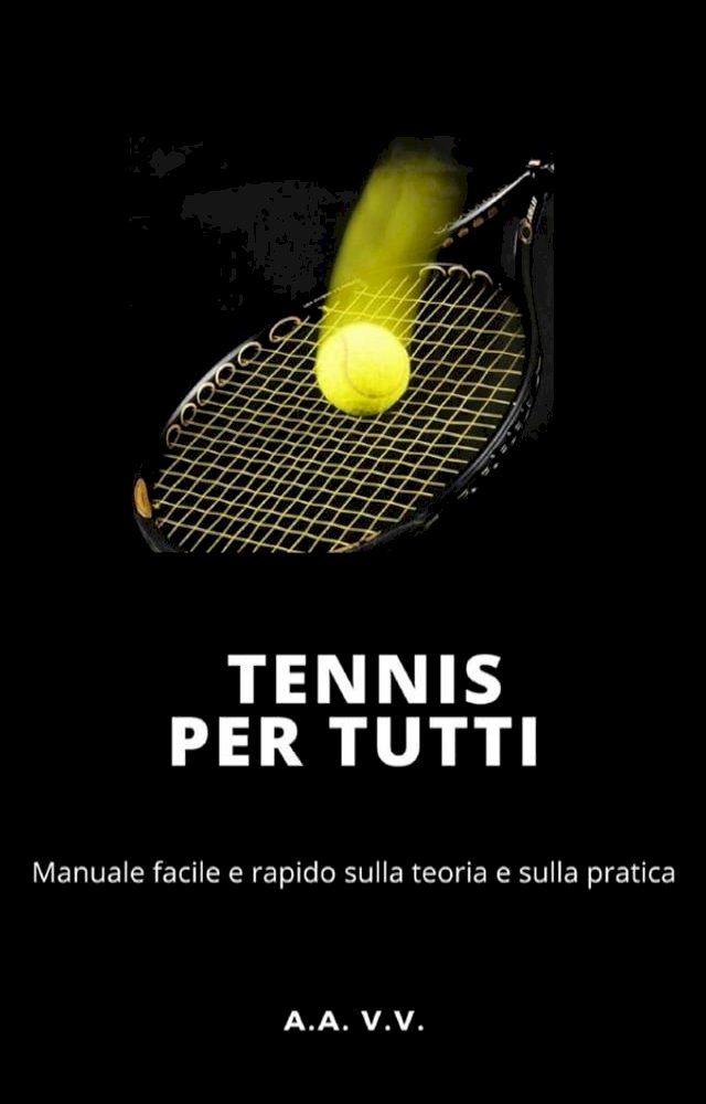  Tennis per tutti - Manuale facile e rapido sulla teoria e sulla pratica(Kobo/電子書)