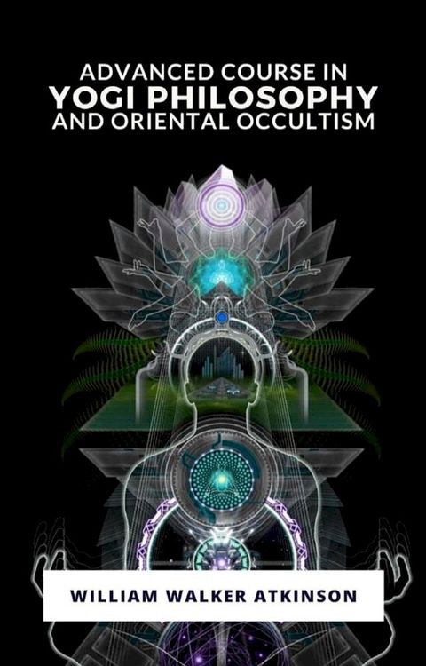 Advanced Course in Yogi Philosophy and Oriental Occultism(Kobo/電子書)