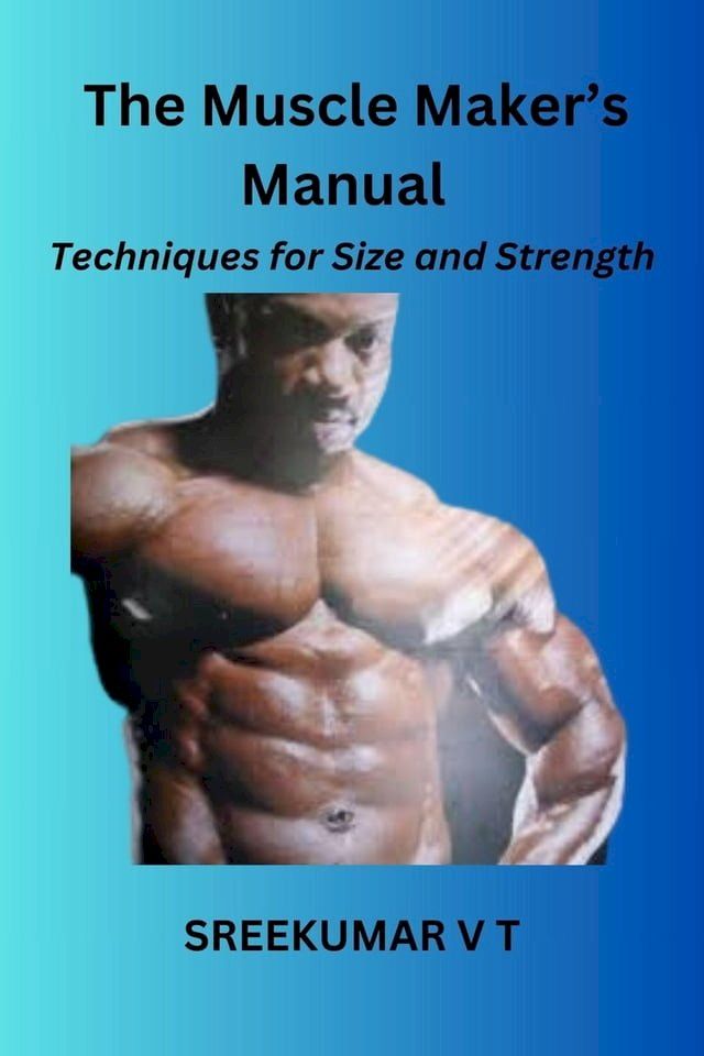  The Muscle Maker's Manual: Techniques for Size and Strength(Kobo/電子書)