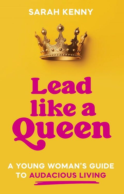 Lead Like a Queen: A Young Woman’s Guide to Audacious Living(Kobo/電子書)