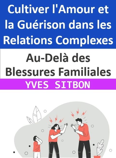 Au-Del&agrave; des Blessures Familiales : Cultiver l'Amour et la Gu&eacute;rison dans les Relations Complexes(Kobo/電子書)