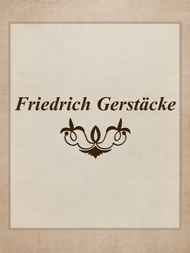  Erzählungen, Geschichten, Kriegsberichte und Reportagen von Friedrich Gerstäcker veröffentlicht in der Gartenlaube in den Jahren 1853 bis 1872.(Kobo/電子書)