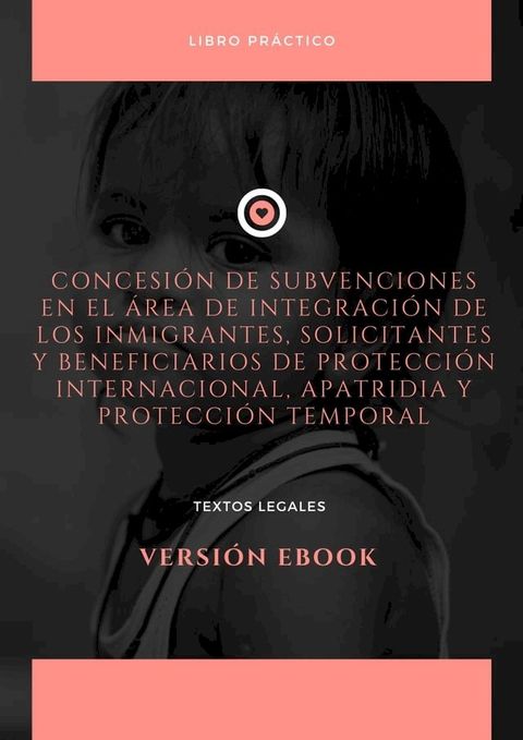 Concesi&oacute;n de subvenciones en el &aacute;rea de integraci&oacute;n de los inmigrantes, solicitantes y beneficiarios de protecci&oacute;n internacional, apatridia y protecci&oacute;n temporal(Kobo/電子書)