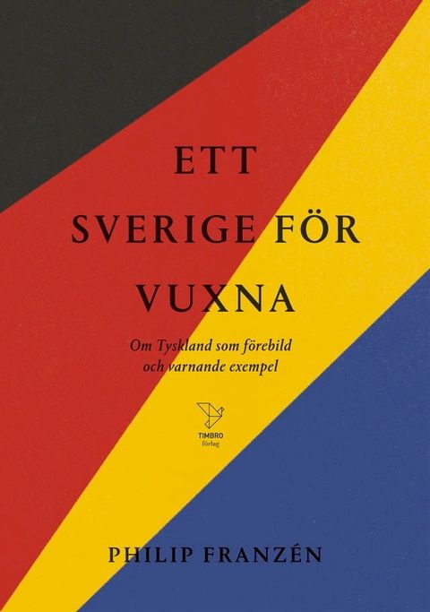 Ett Sverige f&ouml;r vuxna : Om Tyskland som f&ouml;rebild och varnande exempel(Kobo/電子書)