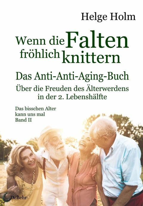 Wenn die Falten fr&ouml;hlich knittern - &Uuml;ber die Freuden des entspannten &Auml;lterwerdens in der 2. Lebensh&auml;lfte - Das bisschen Alter kann uns mal Band II(Kobo/電子書)