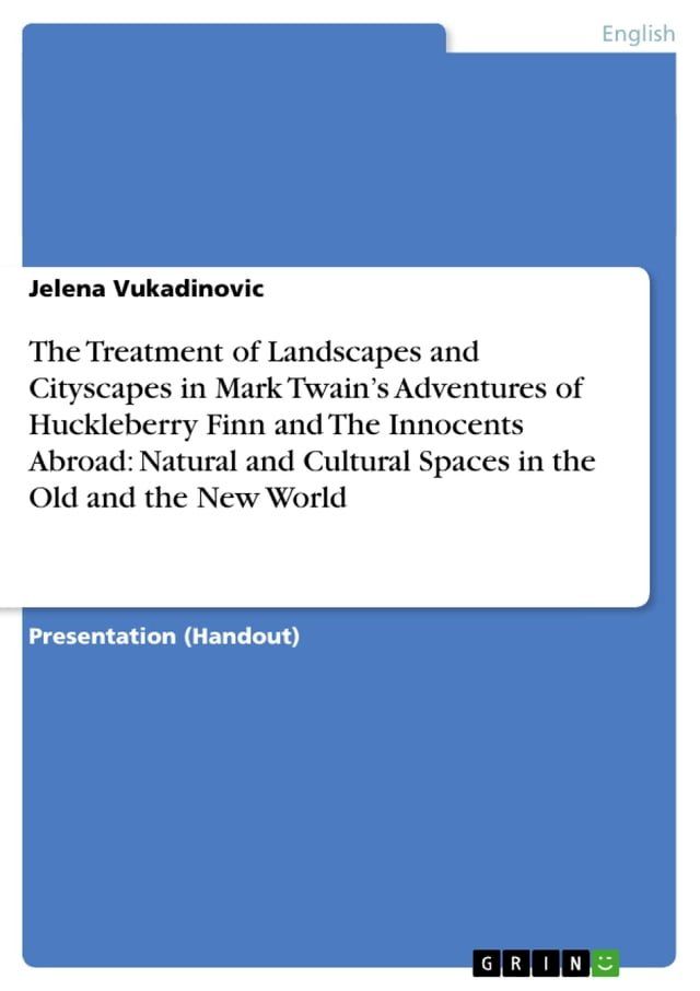  The Treatment of Landscapes and Cityscapes in Mark Twain's Adventures of Huckleberry Finn and The Innocents Abroad: Natural and Cultural Spaces in the Old and the New World(Kobo/電子書)