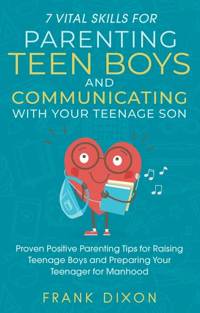  7 Vital Skills for Parenting Teen Boys and Communicating with Your Teenage Son: Proven Positive Parenting Tips for Raising Teenage Boys and Preparing Your Teenager for Manhood(Kobo/電子書)