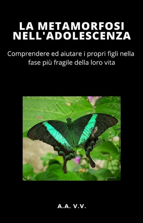 La Metamorfosi nell'adolescenza - COMPRENDERE ED AIUTARE I PROPRI FIGLI NELLA FASE PI&Ugrave; DELICATA DELLA VITA(Kobo/電子書)