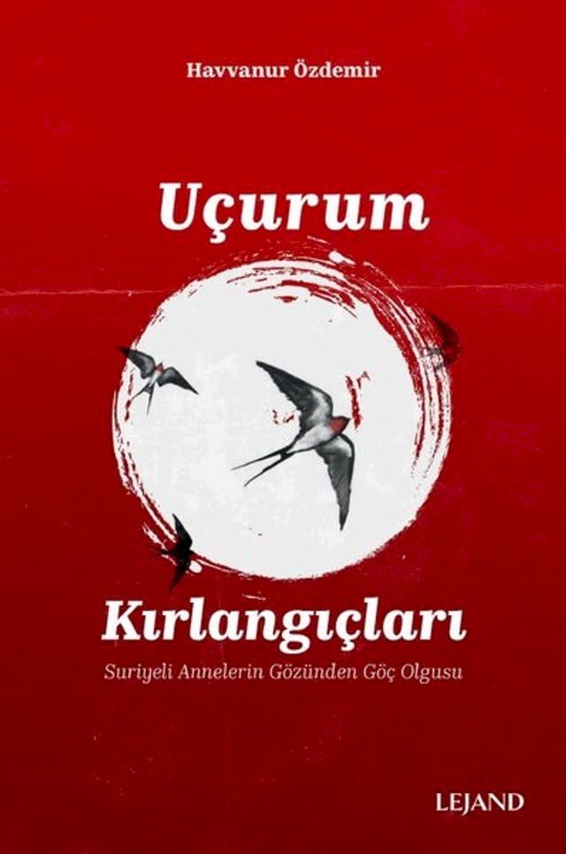  U&ccedil;urum Kırlangı&ccedil;ları - Suriyeli Annelerin G&ouml;z&uuml;nden G&ouml;&ccedil; Olgusu(Kobo/電子書)