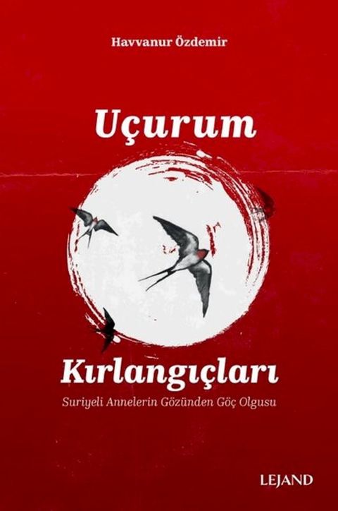 U&ccedil;urum Kırlangı&ccedil;ları - Suriyeli Annelerin G&ouml;z&uuml;nden G&ouml;&ccedil; Olgusu(Kobo/電子書)