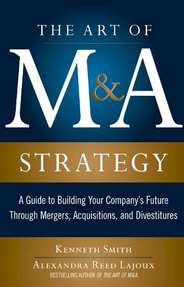  The Art of M&A Strategy: A Guide to Building Your Company's Future through Mergers, Acquisitions, and Divestitures(Kobo/電子書)