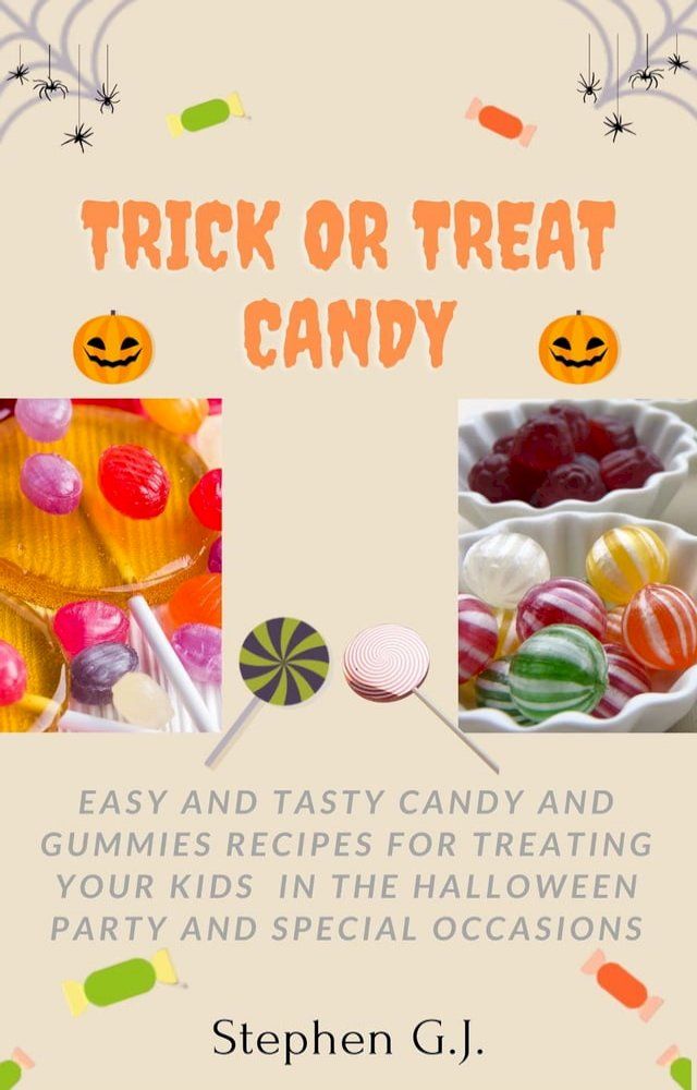  Trick or Treat Candy: Easy and tasty Candy and Gummies Recipes for Treating Your Kids in the Halloween Party and Special Occasions(Kobo/電子書)