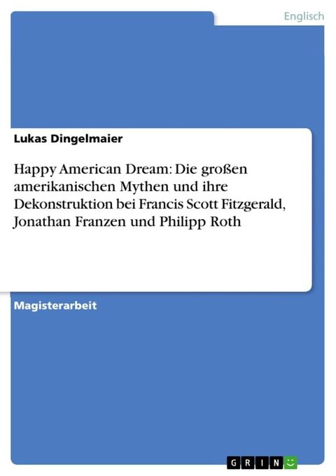 Happy American Dream: Die gro&szlig;en amerikanischen Mythen und ihre Dekonstruktion bei Francis Scott Fitzgerald, Jonathan Franzen und Philipp Roth(Kobo/電子書)