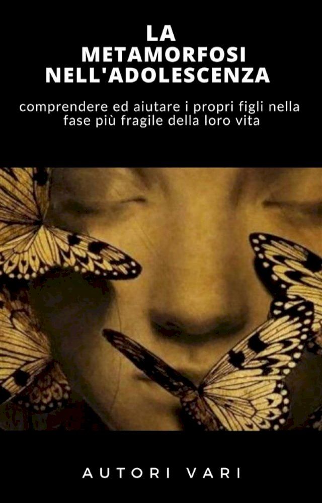  La Metamorfosi nell'adolescenza - COMPRENDERE ED AIUTARE I PROPRI FIGLI NELLA FASE PI&Ugrave; DELICATA DELLA VITA(Kobo/電子書)