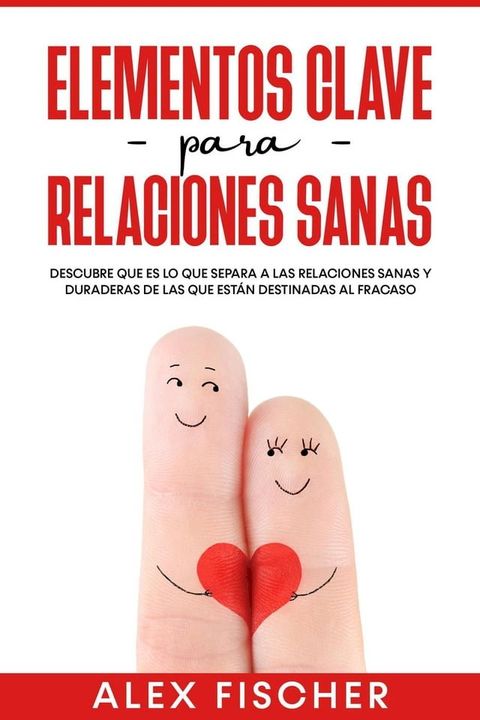 Elementos Clave para Relaciones Sanas: Descubre que es lo que separa a las relaciones sanas y duraderas de las que est&aacute;n destinadas al fracaso(Kobo/電子書)