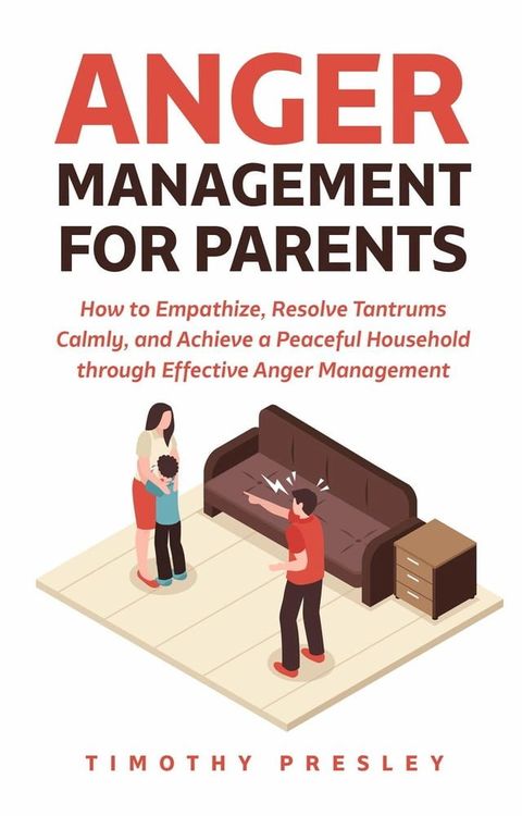 Anger Management for Parents: How to Empathize, Resolve Tantrums Calmly, and Achieve a Peaceful Household through Effective Anger Management(Kobo/電子書)