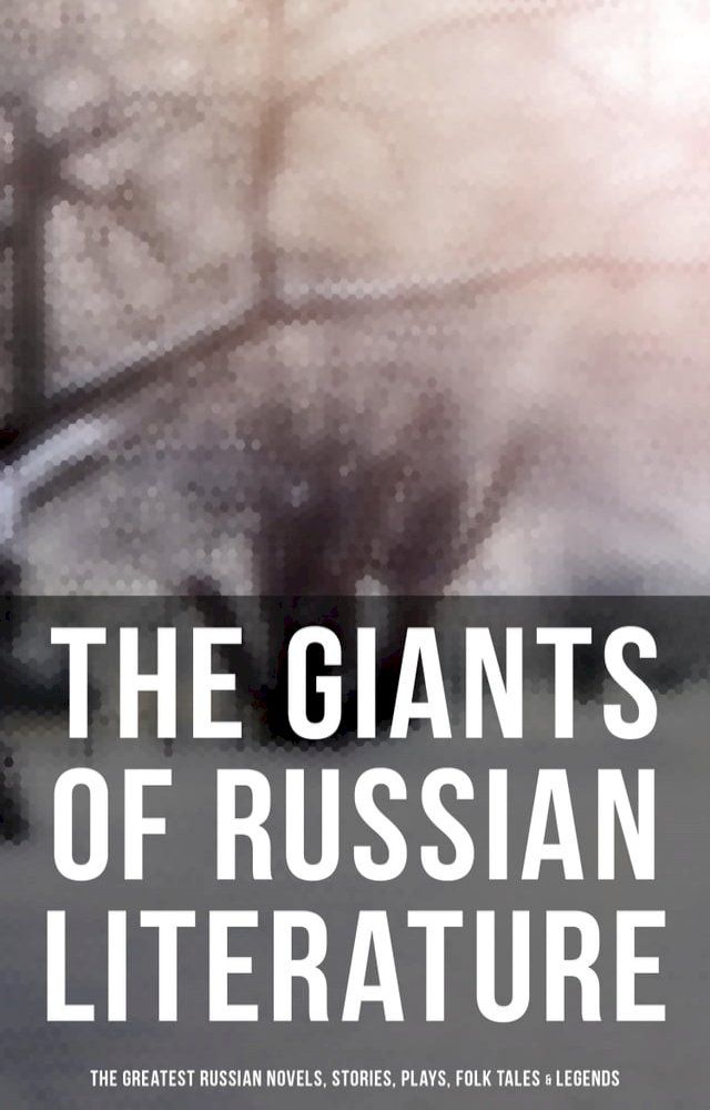  The Giants of Russian Literature: The Greatest Russian Novels, Stories, Plays, Folk Tales & Legends(Kobo/電子書)