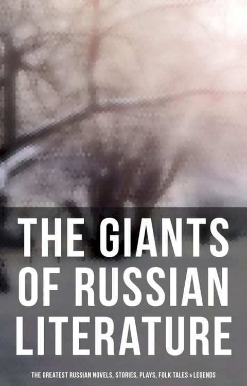 The Giants of Russian Literature: The Greatest Russian Novels, Stories, Plays, Folk Tales & Legends(Kobo/電子書)