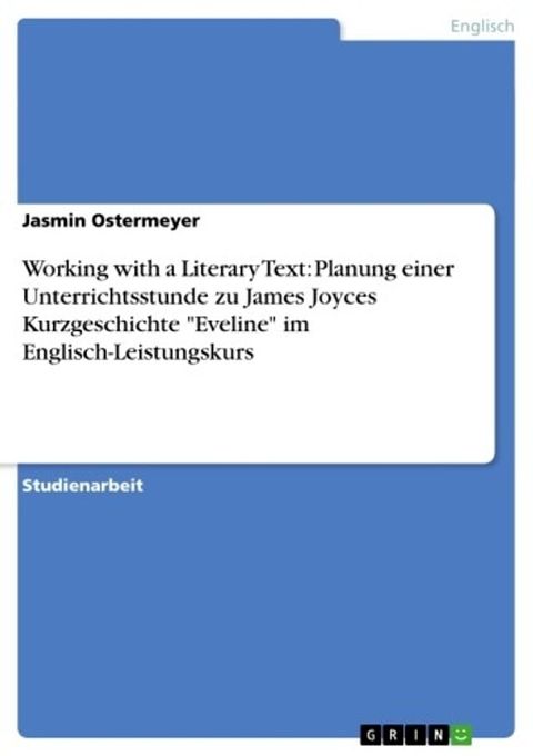 Working with a Literary Text: Planung einer Unterrichtsstunde zu James Joyces Kurzgeschichte 'Eveline' im Englisch-Leistungskurs(Kobo/電子書)