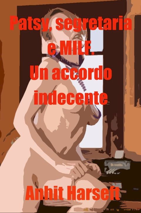 Patsy, segretaria e MILF. Un accordo indecente(Kobo/電子書)