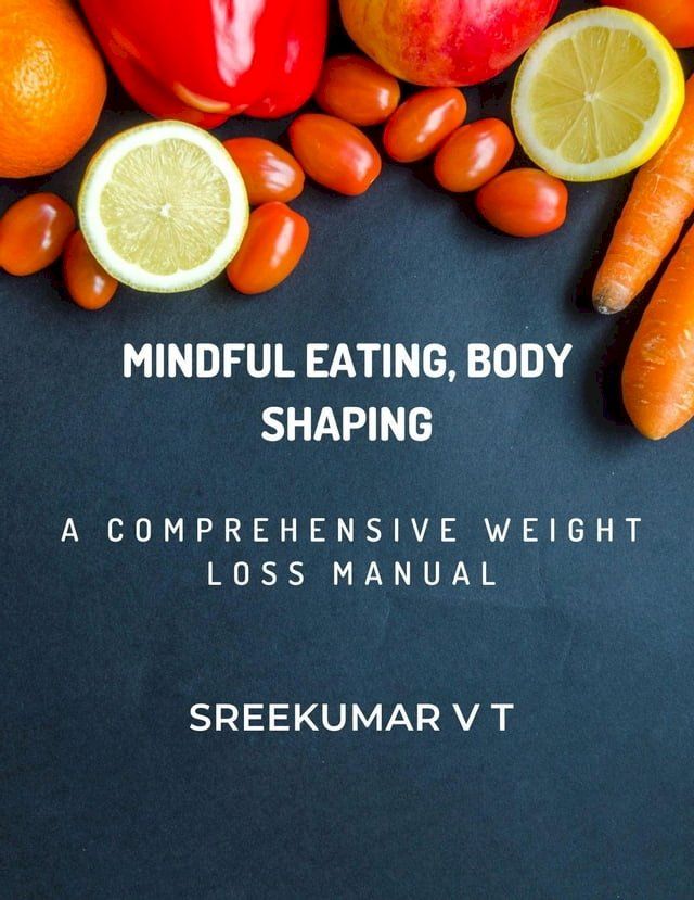  Mindful Eating, Body Shaping: A Comprehensive Weight Loss Manual(Kobo/電子書)