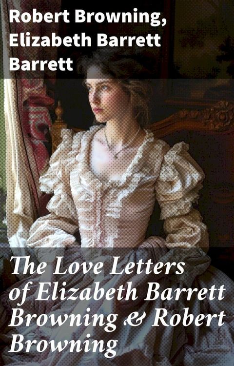 The Love Letters of Elizabeth Barrett Browning & Robert Browning(Kobo/電子書)