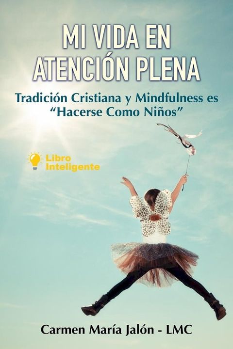 Mi Vida en Atenci&oacute;n Plena. Tradici&oacute;n Cristiana y Mindfulness es "Hacerse Como Ni&ntilde;os"(Kobo/電子書)