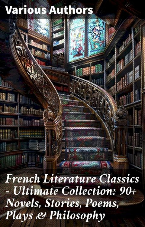 French Literature Classics - Ultimate Collection: 90+ Novels, Stories, Poems, Plays & Philosophy(Kobo/電子書)