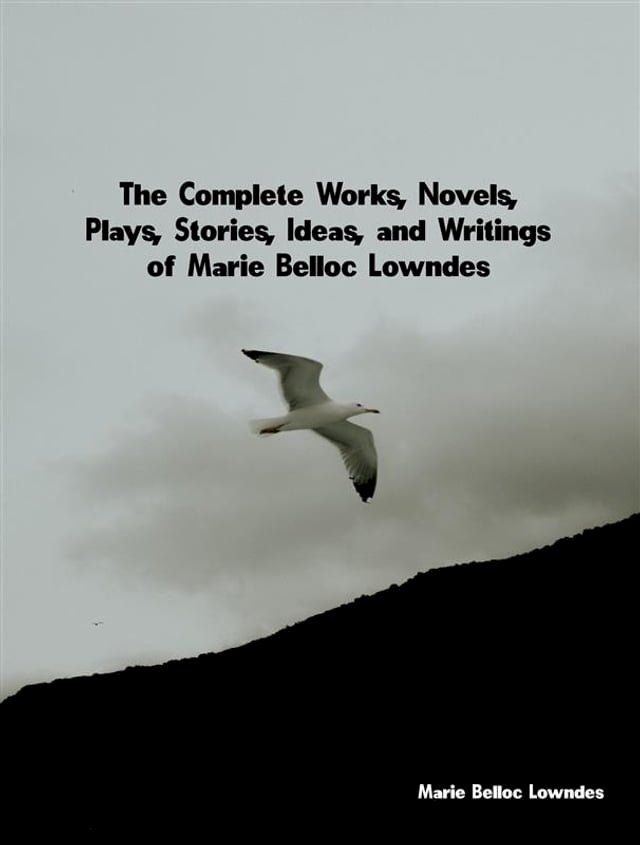  The Complete Works, Novels, Plays, Stories, Ideas, and Writings of Marie Belloc Lowndes(Kobo/電子書)