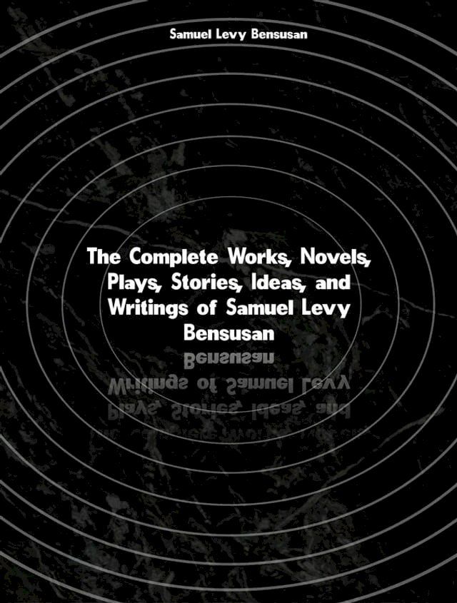  The Complete Works, Novels, Plays, Stories, Ideas, and Writings of Samuel Levy Bensusan(Kobo/電子書)