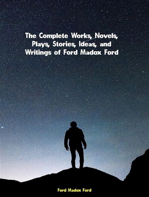 The Complete Works, Novels, Plays, Stories, Ideas, and Writings of Ford Madox Ford(Kobo/電子書)